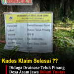 Kades Klaim Selesai ?? Diduga Drainase Teluk Pinang Desa Asam Jawa Belum Tuntas