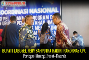 Bupati Labusel Fery Sahputra Hadiri Rakornas UPU, Pertegas Sinergi Pusat–Daerah
