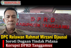 DPC Relawan Rahmat Mirzani Djausal Soroti Dugaan Tindak Pidana Korupsi DPRD Tanggamus