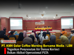 PT. KMH Gelar Coffee Morning Bersama Media / LSM: “Tegaskan Penyusutan Air Danau Kerinci Bukan Akibat Operasional PLTA