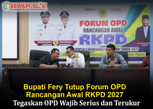 Bupati Fery Tutup Forum OPD Rancangan Awal RKPD 2027, Tegaskan OPD Wajib Serius dan Terukur