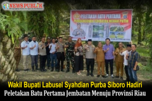 Wakil Bupati Labusel Syahdian Purba Siboro Hadiri Peletakan Batu Pertama Jembatan Menuju Provinsi Riau