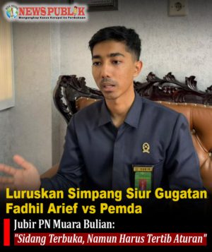 Luruskan Simpang Siur Gugatan Fadhil Arief vs Pemda, Jubir PN Muara Bulian: “Sidang Terbuka, Namun Harus Tertib Aturan”