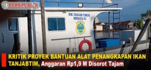 KRITIK PROYEK BANTUAN ALAT PENANGKAPAN IKAN TANJABTIM: Anggaran Rp1,9 M Disorot Tajam