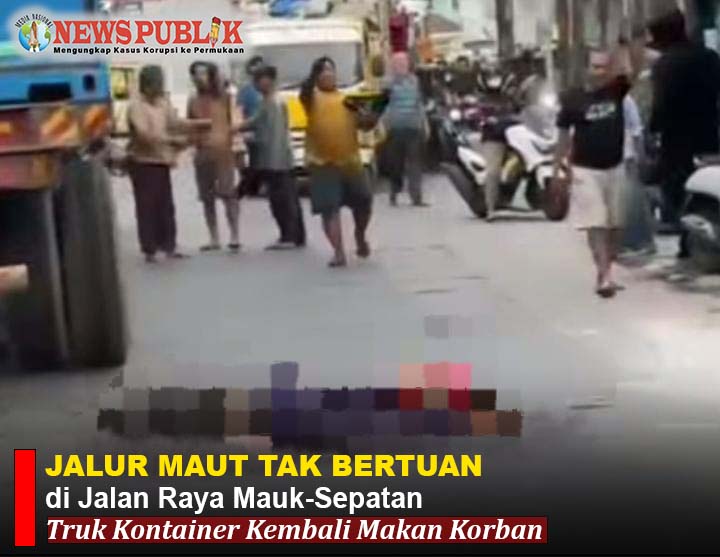 Jalur Maut Tak Bertuan di Jalan Raya Mauk-Sepatan: Truk Kontainer Kembali Makan Korban Jalur Maut Tak Bertuan di Jalan Raya Mauk-Sepatan: Truk Kontainer Kembali Makan Korban