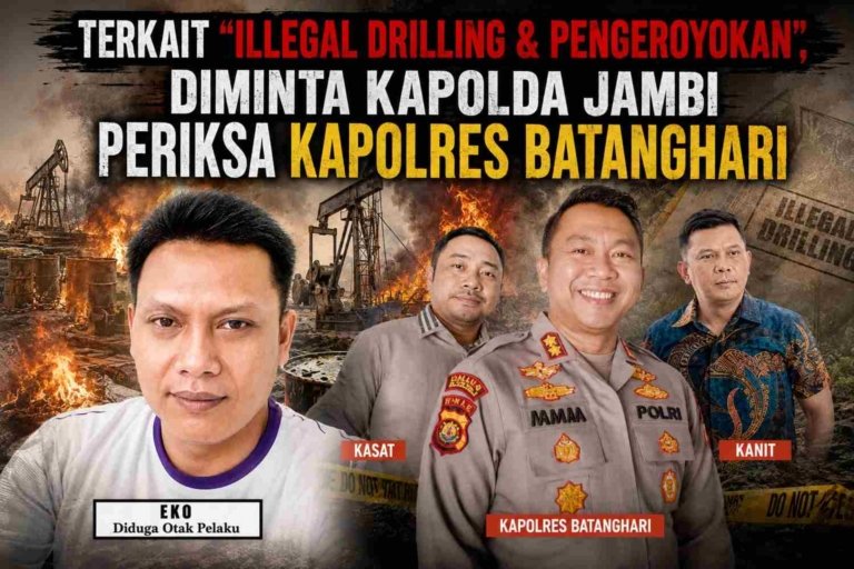 Terkait "ILLEGAL DRILLING & PENGEROYOKAN", Diminta Kapolda Jambi Periksa Kapolres Batanghari